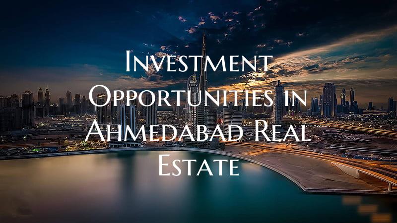 Investment Opportunities in Ahmedabad Real Estate