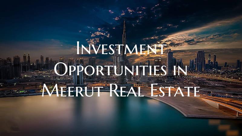 Investment Opportunities in Meerut Real Estate