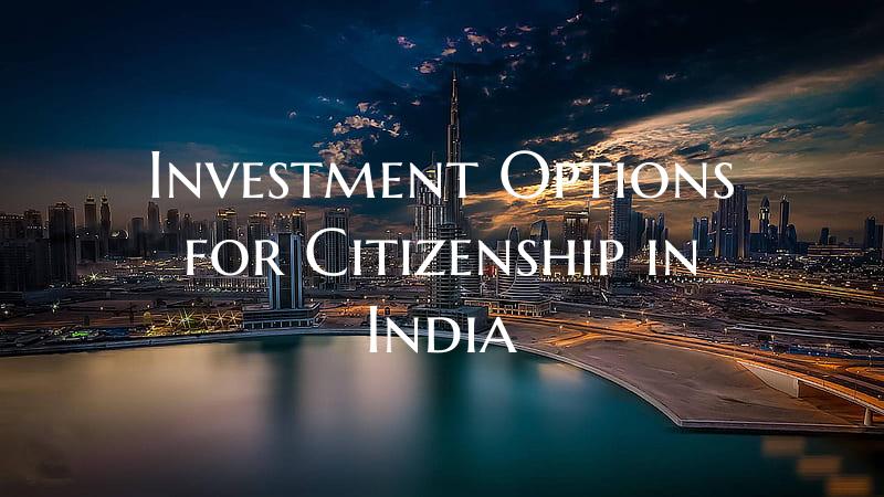 Investment Options for Citizenship in India